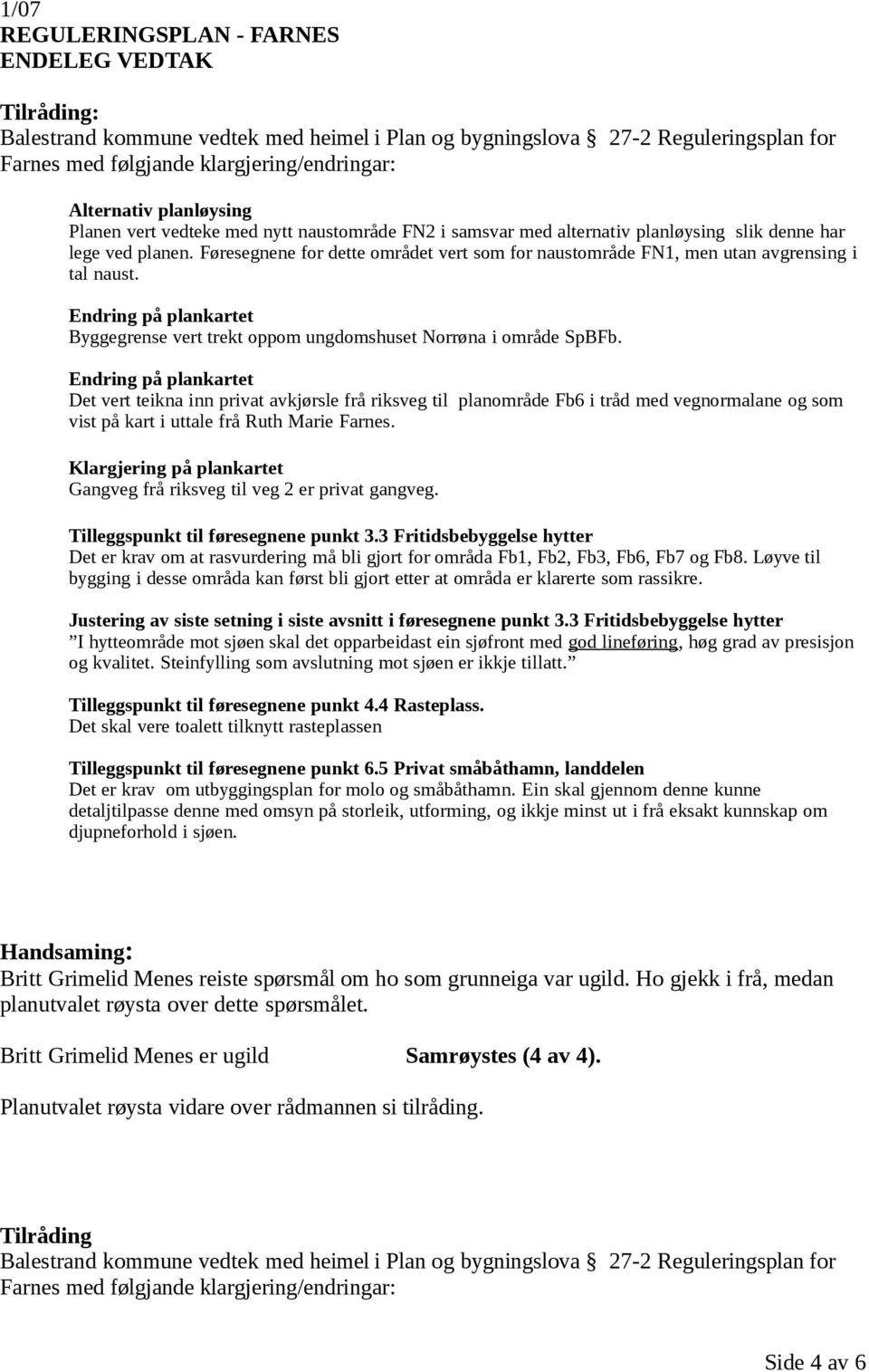 Føresegnene for dette området vert som for naustområde FN1, men utan avgrensing i tal naust. Byggegrense vert trekt oppom ungdomshuset Norrøna i område SpBFb.