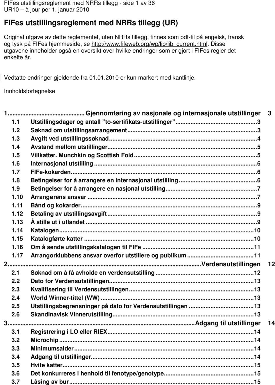 Vedtatte endringer gjeldende fra 01.01.2010 er kun markert med kantlinje. Innholdsfortegnelse 1... Gjennomføring av nasjonale og internasjonale utstillinger 1.