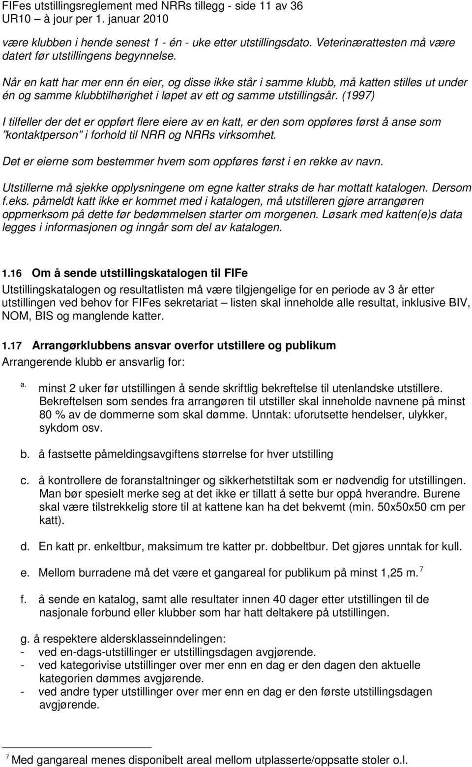 (1997) I tilfeller der det er oppført flere eiere av en katt, er den som oppføres først å anse som kontaktperson i forhold til NRR og NRRs virksomhet.