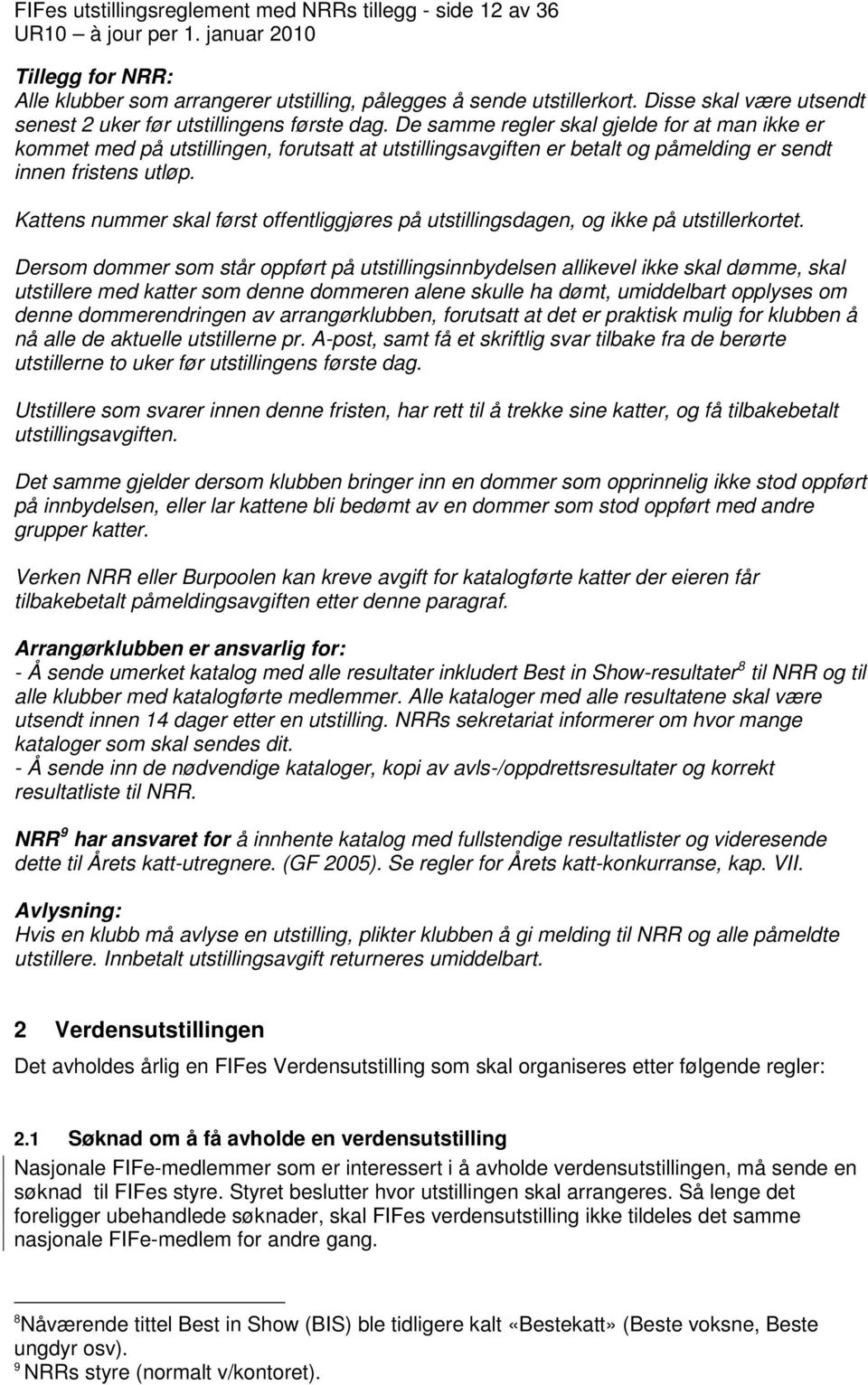 Kattens nummer skal først offentliggjøres på utstillingsdagen, og ikke på utstillerkortet.