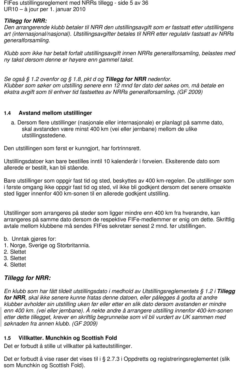 Klubb som ikke har betalt forfalt utstillingsavgift innen NRRs generalforsamling, belastes med ny takst dersom denne er høyere enn gammel takst. Se også 1.2 ovenfor og 1.