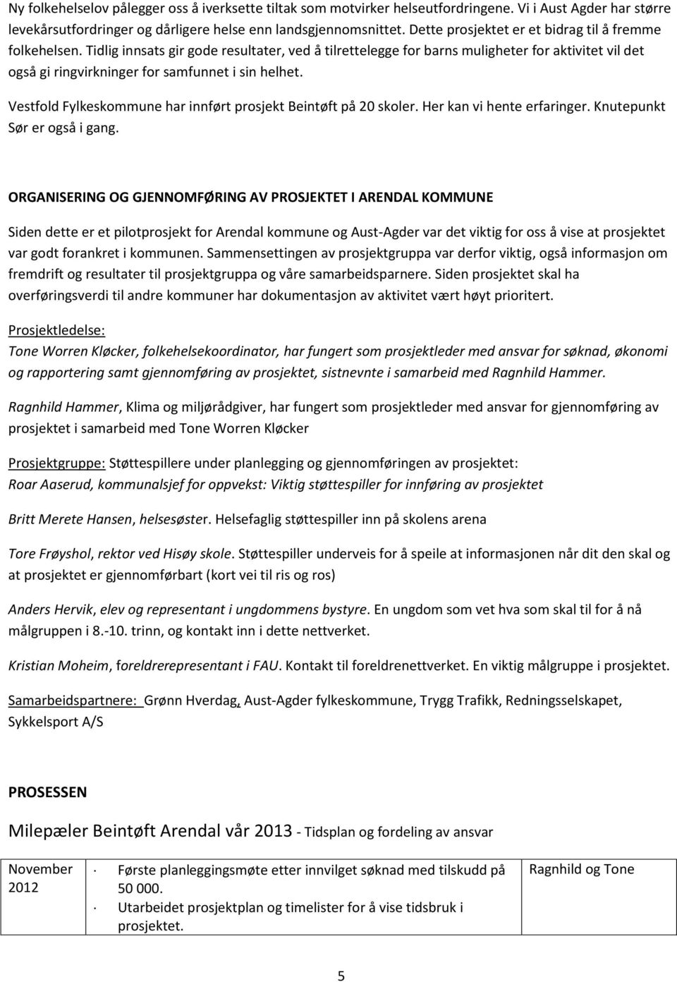 Tidlig innsats gir gode resultater, ved å tilrettelegge for barns muligheter for aktivitet vil det også gi ringvirkninger for samfunnet i sin helhet.