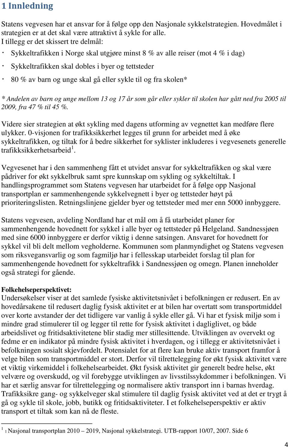 sykle til og fra skolen* * Andelen av barn og unge mellom 13 og 17 år som går eller sykler til skolen har gått ned fra 2005 til 2009, fra 47 % til 45 %.