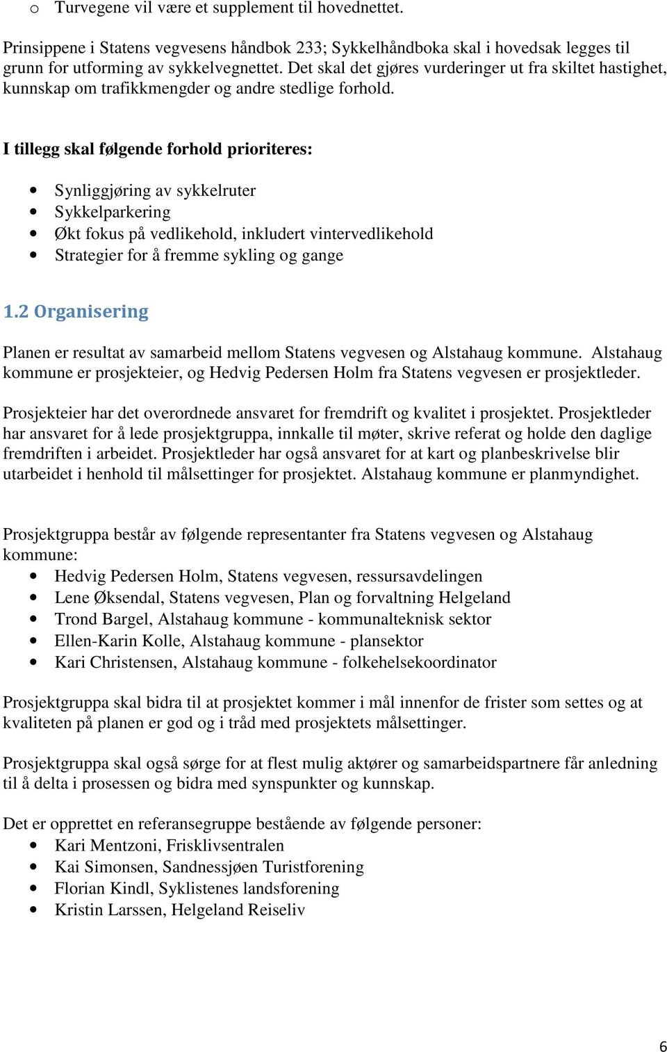 I tillegg skal følgende forhold prioriteres: Synliggjøring av sykkelruter Sykkelparkering Økt fokus på vedlikehold, inkludert vintervedlikehold Strategier for å fremme sykling og gange 1.