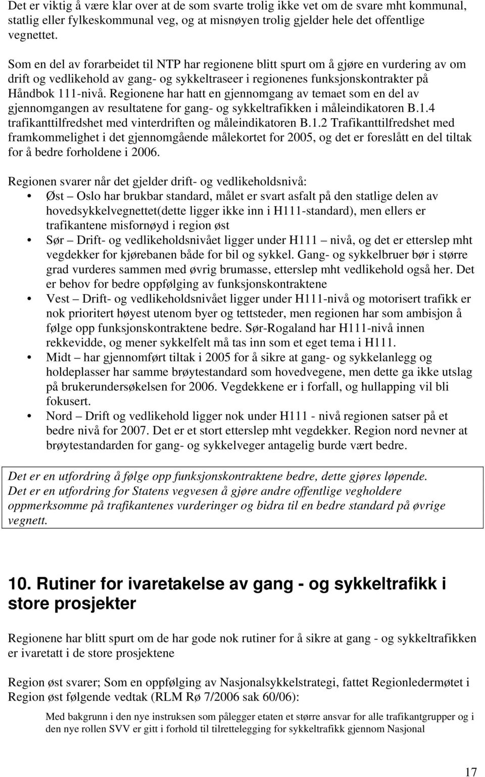 Regionene har hatt en gjennomgang av temaet som en del av gjennomgangen av resultatene for gang- og sykkeltrafikken i måleindikatoren B.1.4 trafikanttilfredshet med vinterdriften og måleindikatoren B.