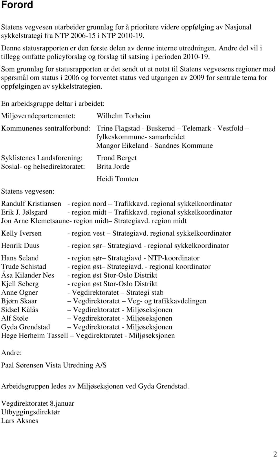 Som grunnlag for statusrapporten er det sendt ut et notat til Statens vegvesens regioner med spørsmål om status i 2006 og forventet status ved utgangen av 2009 for sentrale tema for oppfølgingen av