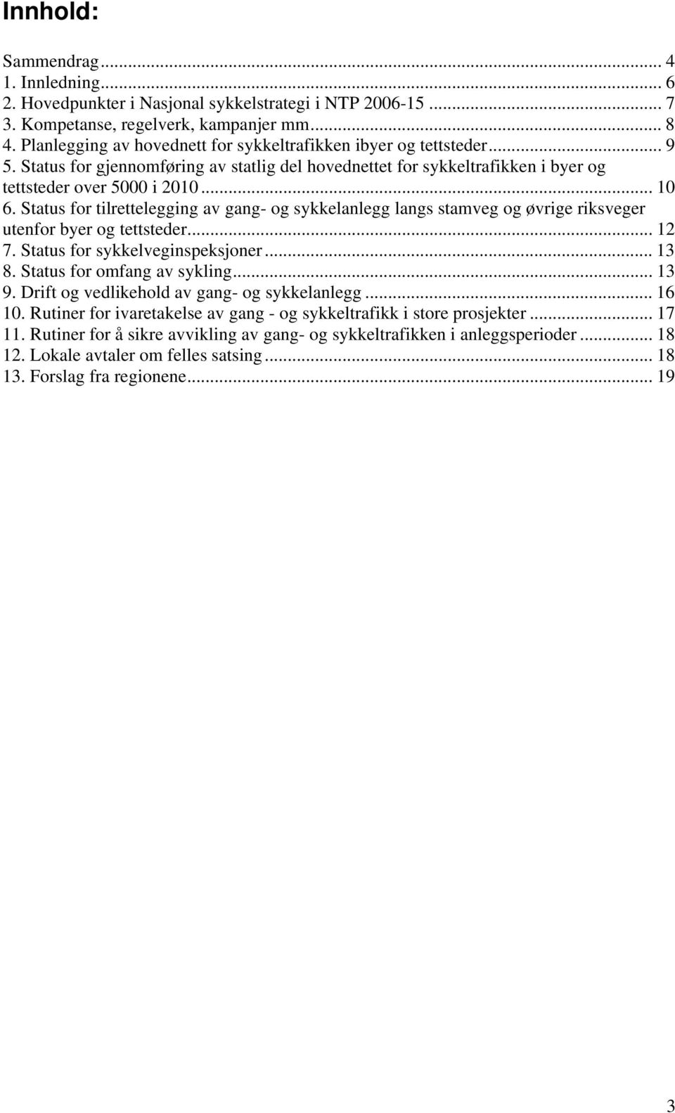 Status for tilrettelegging av gang- og sykkelanlegg langs stamveg og øvrige riksveger utenfor byer og tettsteder... 12 7. Status for sykkelveginspeksjoner... 13 8. Status for omfang av sykling... 13 9.