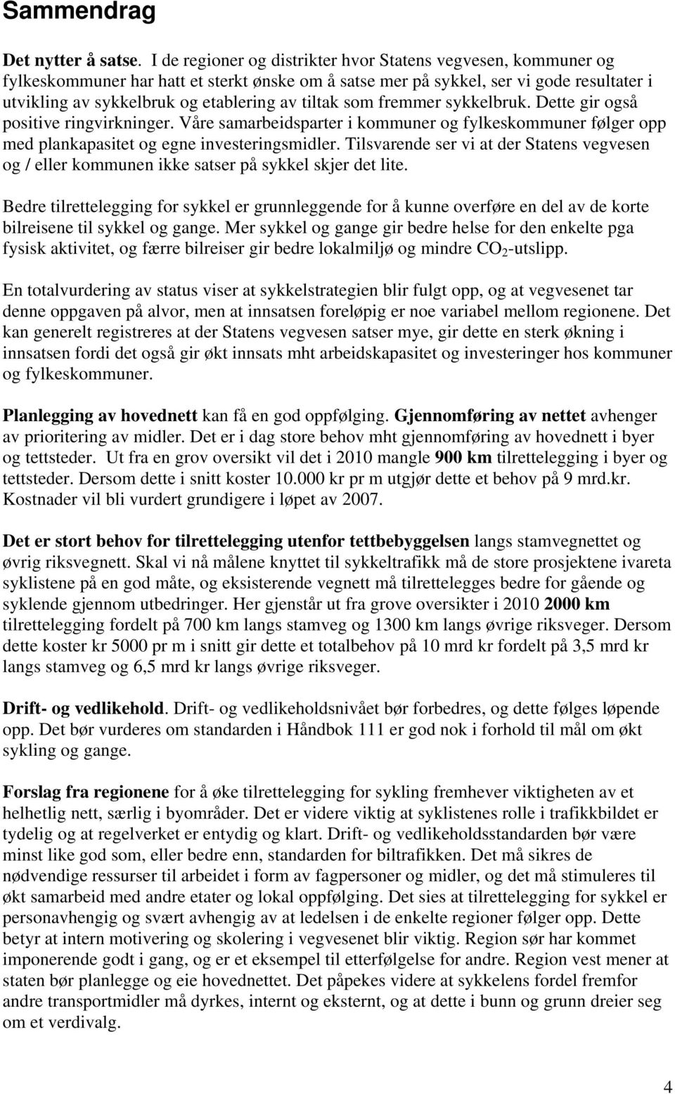 tiltak som fremmer sykkelbruk. Dette gir også positive ringvirkninger. Våre samarbeidsparter i kommuner og fylkeskommuner følger opp med plankapasitet og egne investeringsmidler.