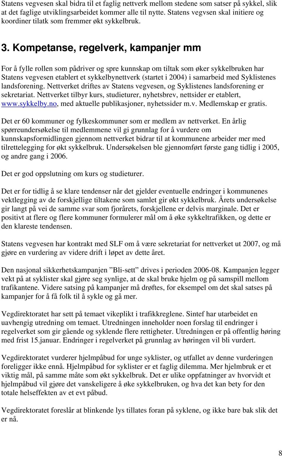 Kompetanse, regelverk, kampanjer mm For å fylle rollen som pådriver og spre kunnskap om tiltak som øker sykkelbruken har Statens vegvesen etablert et sykkelbynettverk (startet i 2004) i samarbeid med