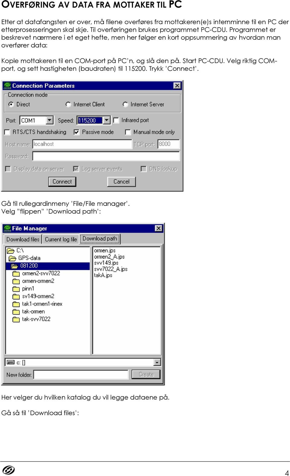 Programmet er beskrevet nærmere i et eget hefte, men her følger en kort oppsummering av hvordan man overfører data: Kople mottakeren til en COM-port på PC n,