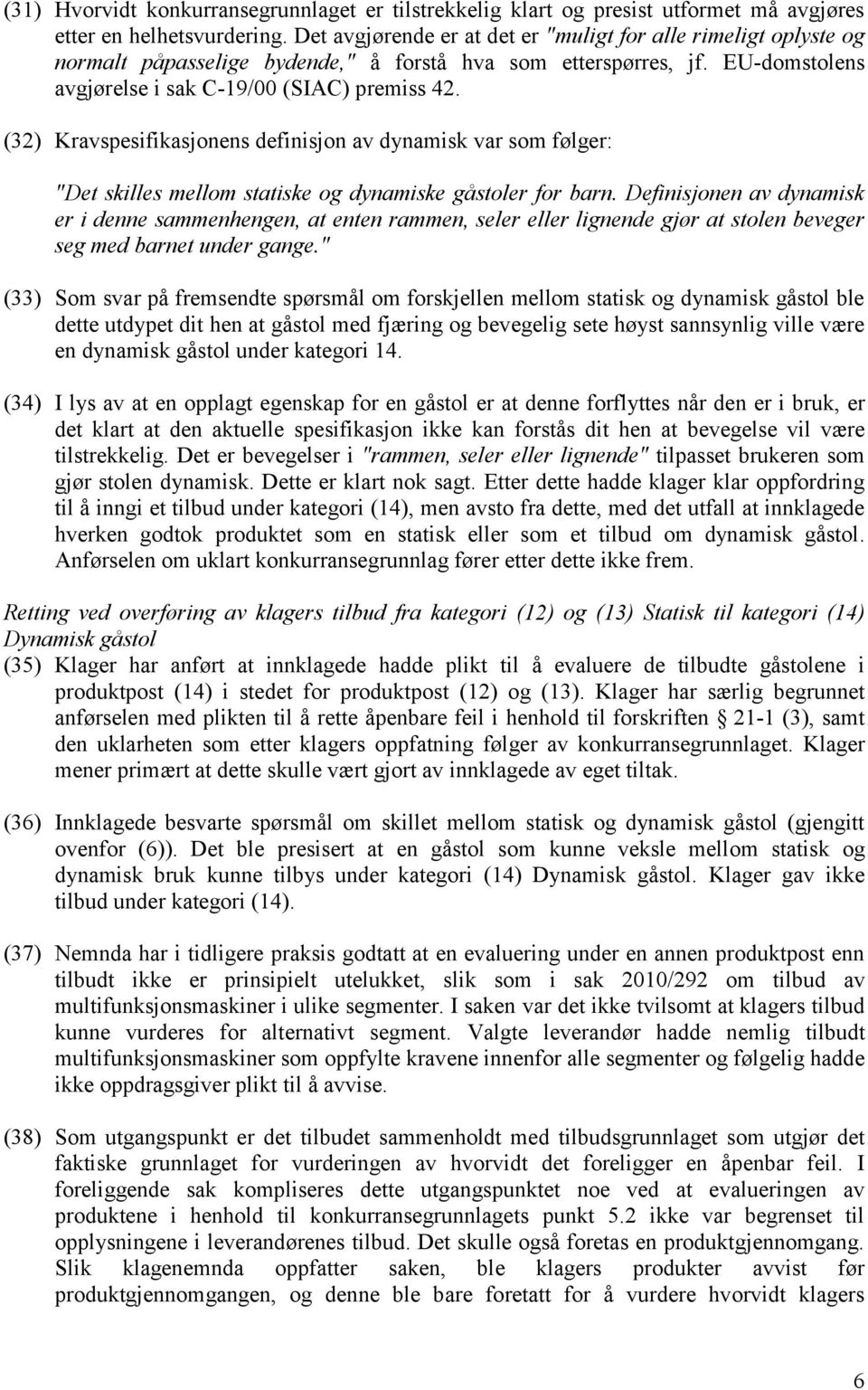 (32) Kravspesifikasjonens definisjon av dynamisk var som følger: "Det skilles mellom statiske og dynamiske gåstoler for barn.