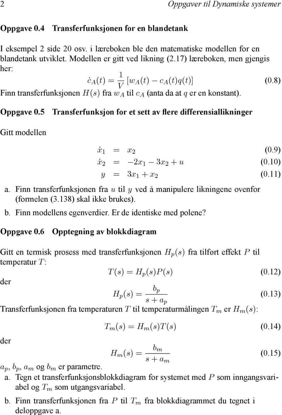 5 Tranferfunkjon for et ett av flere differeniallikninger Gitt modellen ẋ x 2 (0.9) ẋ 2 2x 3x 2 + u (0.0) y 3x + x 2 (0.) a.