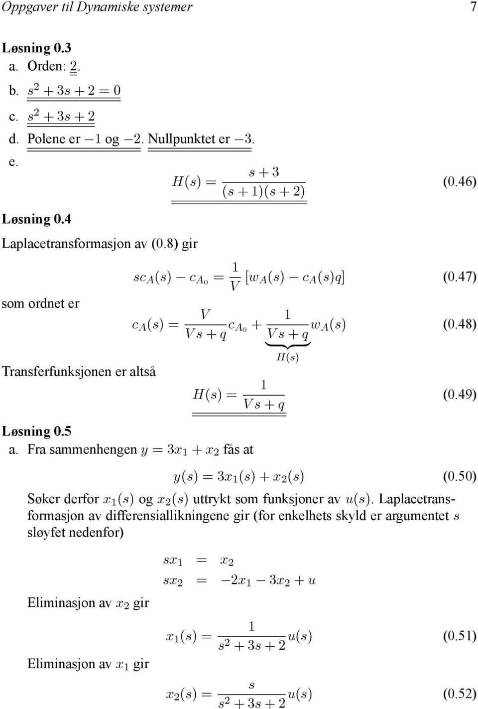 Fra ammenhengen y 3x + x 2 få at V V+ q c A 0 + w A () (0.48) V+ q {z } H() (0.49) y() 3x ()+x 2 () (0.50) Søker derfor x () og x 2 () uttrykt om funkjoner av u().