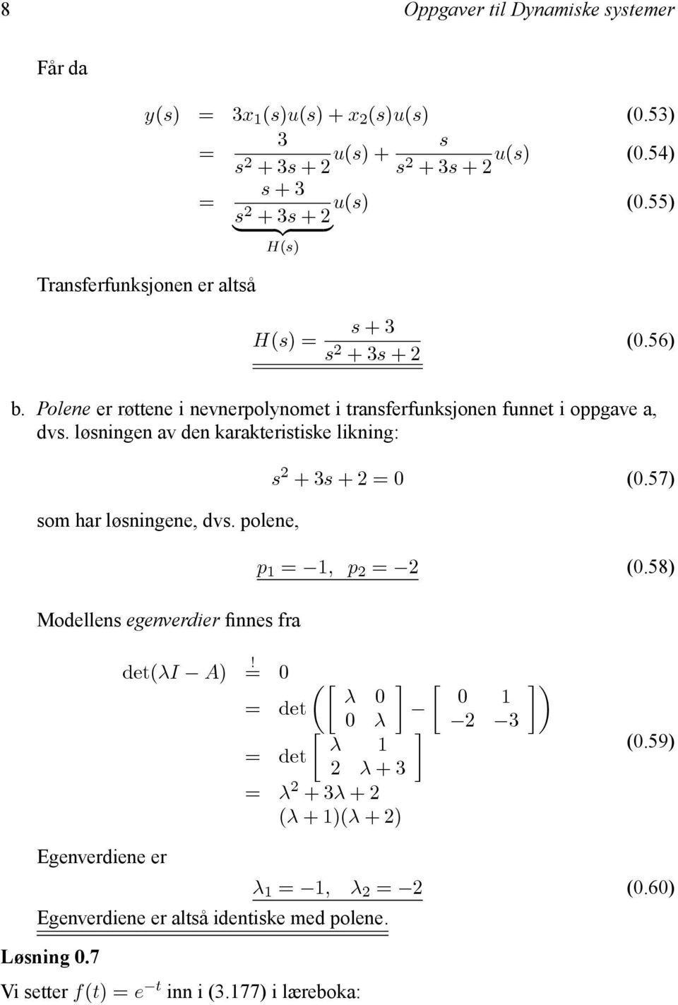 løningen av den karakteritike likning: om har løningene, dv. polene, Modellen egenverdier finne fra 2 +3 +20 (0.57) p, p 2 2 (0.58) det(λi A)!