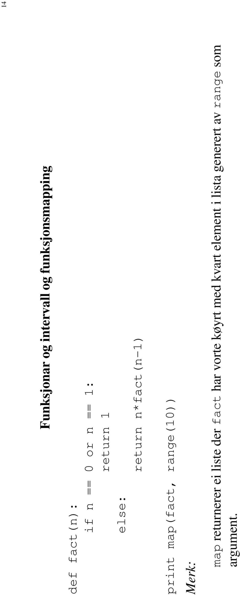 map(fact, range(10)) Merk: map returnerer ei liste der fact har