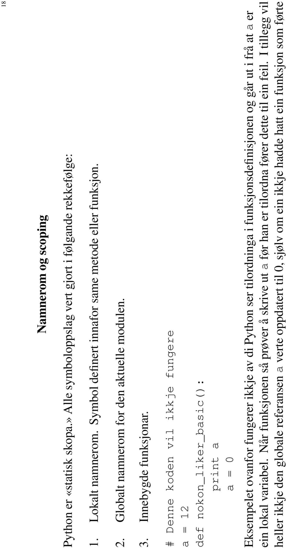 # Denne koden vil ikkje fungere a = 12 def nokon_liker_basic(): print a a = 0 Eksempelet ovanfor fungerer ikkje av di Python ser tilordninga i funksjonsdefinisjonen