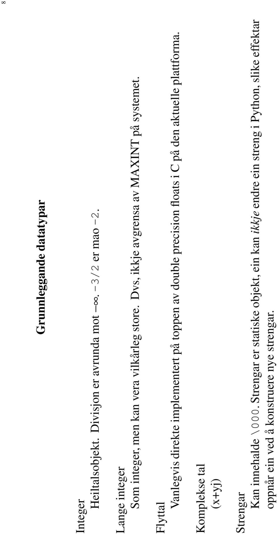 Flyttal Vanlegvis direkte implementert på toppen av double precision floats i C på den aktuelle plattforma.