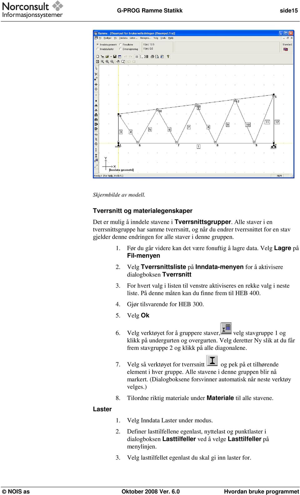 Før du går videre kan det være fonuftig å lagre data. Velg Lagre på Fil-menyen 2. Velg Tverrsnittsliste på Inndata-menyen for å aktivisere dialogboksen Tverrsnitt 3.