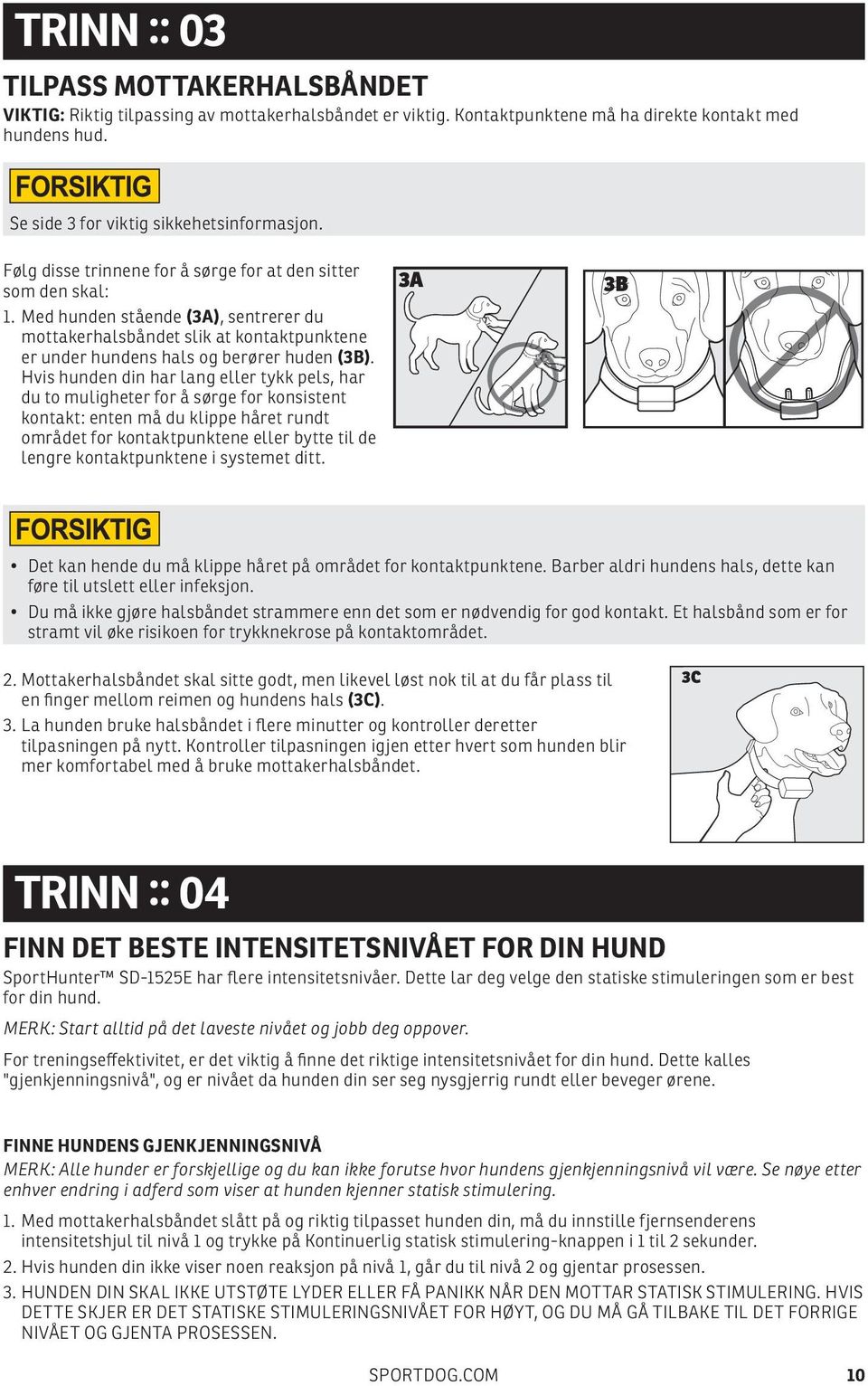 Hvis hunden din har lang eller tykk pels, har du to muligheter for å sørge for konsistent kontakt: enten må du klippe håret rundt området for kontaktpunktene eller bytte til de lengre kontaktpunktene