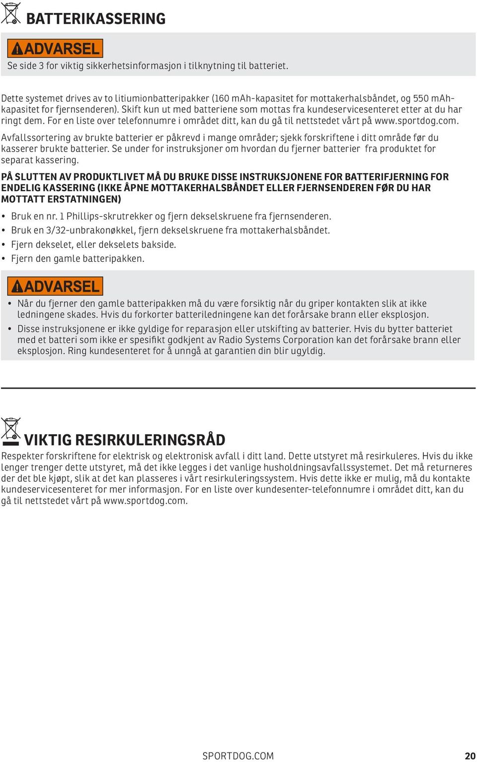 Skift kun ut med batteriene som mottas fra kundeservicesenteret etter at du har ringt dem. For en liste over telefonnumre i området ditt, kan du gå til nettstedet vårt på www.sportdog.com.