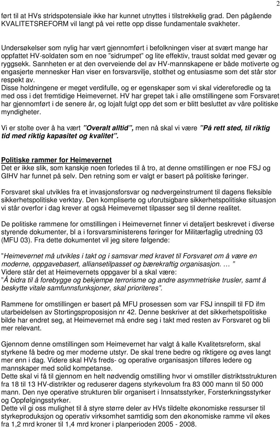 Sannheten er at den overveiende del av HV-mannskapene er både motiverte og engasjerte mennesker Han viser en forsvarsvilje, stolthet og entusiasme som det står stor respekt av.