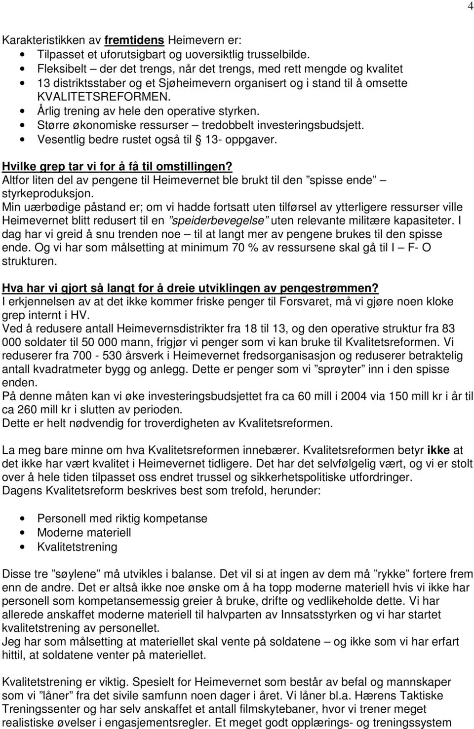 Årlig trening av hele den operative styrken. Større økonomiske ressurser tredobbelt investeringsbudsjett. Vesentlig bedre rustet også til 13- oppgaver. Hvilke grep tar vi for å få til omstillingen?