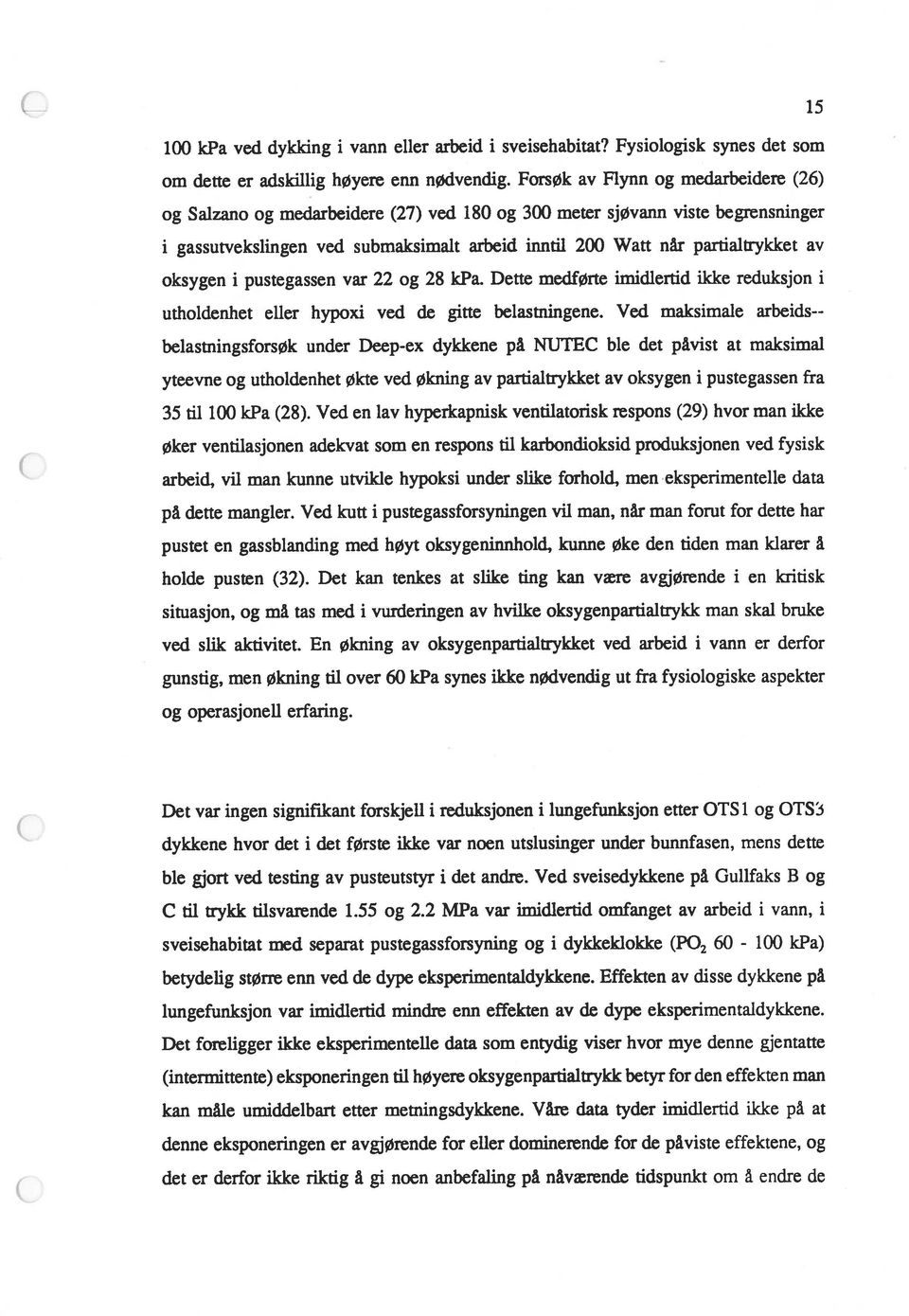 gassutvekslingen ved submaksimalt arbeid inntil 200 Watt når partialtrykket av oksygen i pustegassen var 22 og 28 kpa Dette medførte imidlertid ikke reduksjon i utholdenhet eller hypoxi ved de gitte