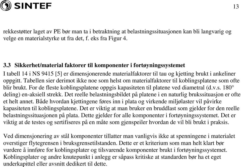 Tabellen sier derimot ikke noe som helst om materialfaktorer til koblingsplatene som ofte blir brukt. For de fleste koblingsplatene oppgis kapasiteten til platene ved diametral (d.v.s. 180 deling) en-aksiell strekk.