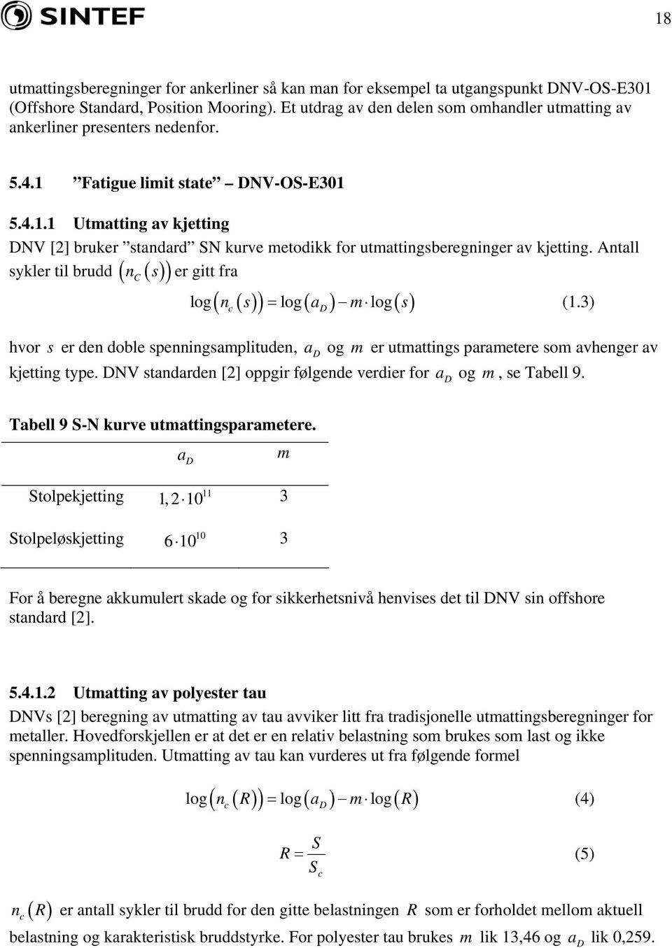 Antall n s er gitt fra ( C ) sykler til brudd ( ) ( nc( s) ) ( ad) m ( s) log = log log (1.3) hvor s er den doble spenningsamplituden, a D og m er utmattings parametere som avhenger av kjetting type.