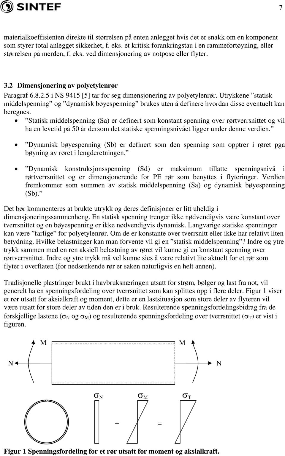 Utrykkene statisk middelspenning og dynamisk bøyespenning brukes uten å definere hvordan disse eventuelt kan beregnes.