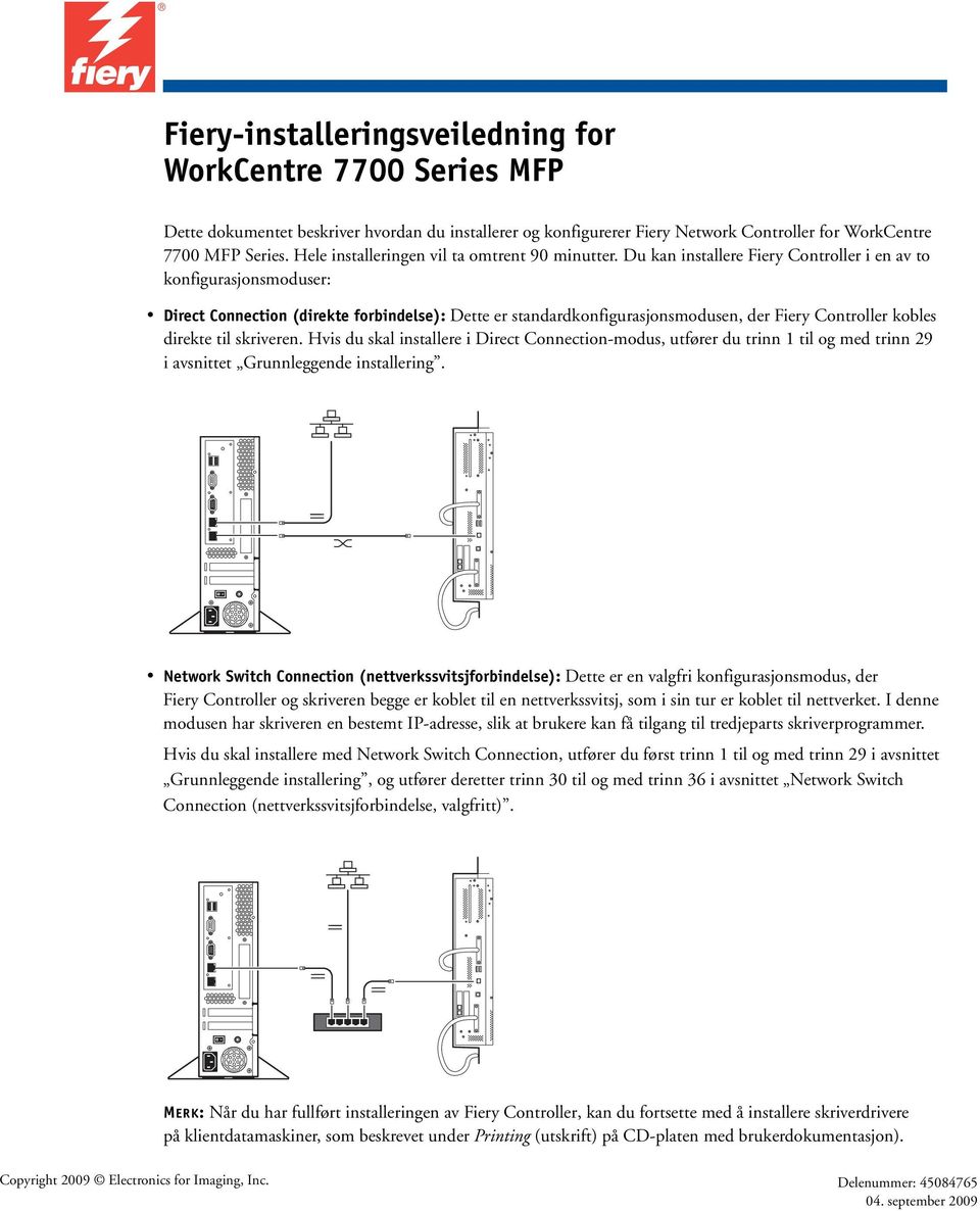 Du kan installere Fiery Controller i en av to konfigurasjonsmoduser: Direct Connection (direkte forbindelse): Dette er standardkonfigurasjonsmodusen, der Fiery Controller kobles direkte til skriveren.