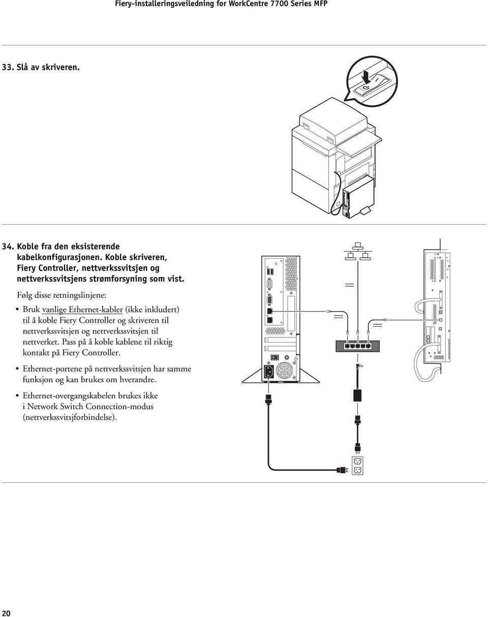 Følg disse retningslinjene: Bruk vanlige Ethernet-kabler (ikke inkludert) til å koble Fiery Controller og skriveren til nettverkssvitsjen og