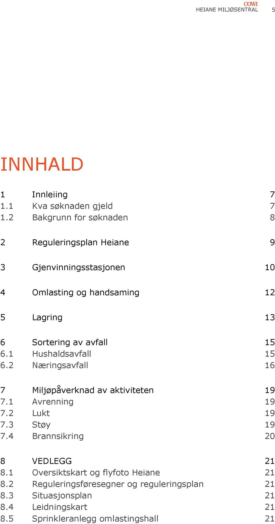 av avfall 15 6.1 Hushaldsavfall 15 6.2 Næringsavfall 16 7 Miljøpåverknad av aktiviteten 19 7.1 Avrenning 19 7.2 Lukt 19 7.3 Støy 19 7.