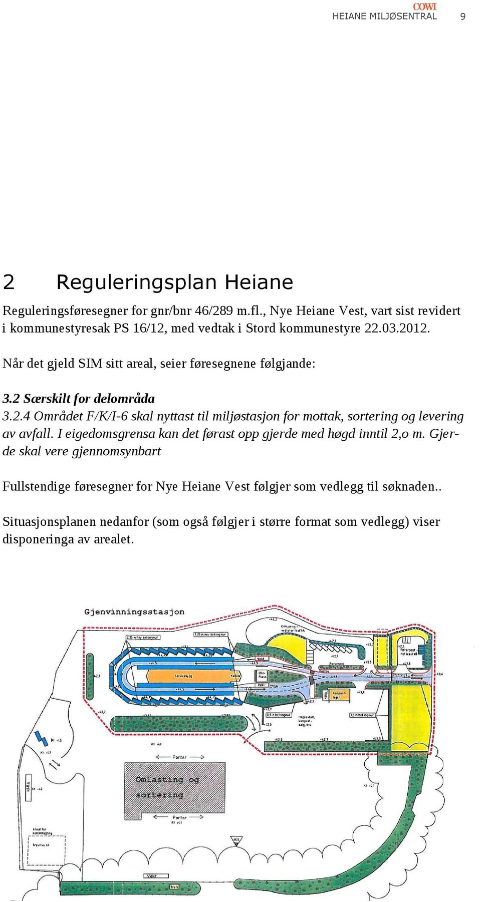 Når det gjeld SIM sitt areal, seier føresegnene følgjande: 3.2 Særskilt for delområda 3.2.4 Området F/K/I-6 skal nyttast til miljøstasjon for mottak, sortering og levering av avfall.