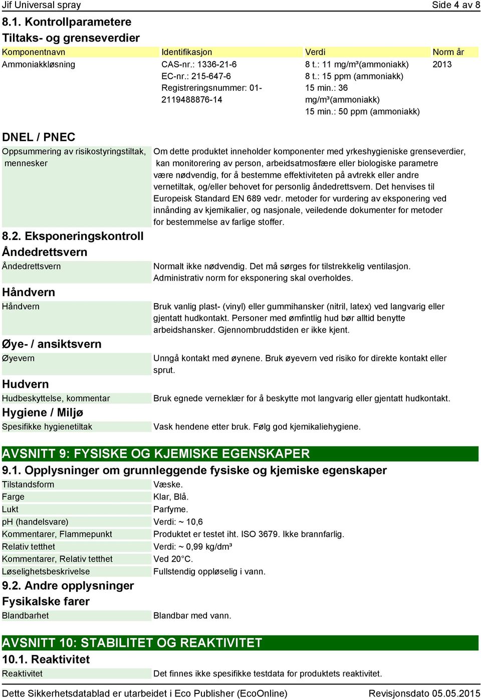 : 11 mg/m³(ammoniakk) 8 t.: 15 ppm (ammoniakk) 15 min.: 36 mg/m³(ammoniakk) 15 min.