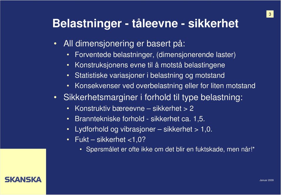 eller for liten motstand Sikkerhetsmarginer i forhold til type belastning: Konstruktiv bæreevne sikkerhet > 2 Branntekniske forhold