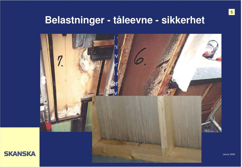 eller for liten motstand Sikkerhetsmarginer i forhold til type belastning: Konstruktiv bæreevne sikkerhet > 2 Branntekniske forhold