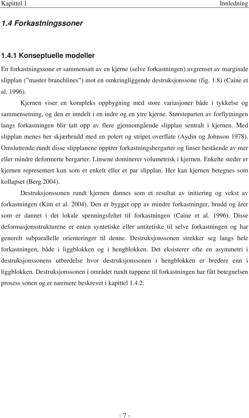 1 Konseptuelle modeller En forkastningssone er sammensatt av en kjerne (selve forkastningen) avgrenset av marginale slipplan ( master branchlines ) mot en omkringliggende destruksjonssone (fig. 1.