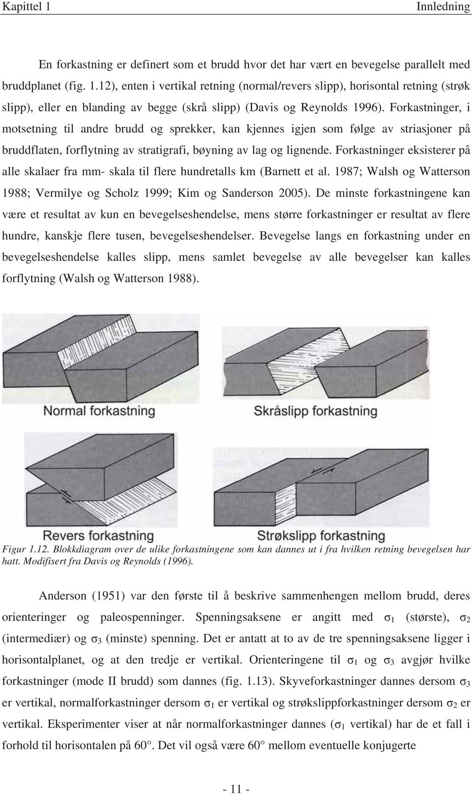 Forkastninger eksisterer på alle skalaer fra mm- skala til flere hundretalls km (Barnett et al. 1987; Walsh og Watterson 1988; Vermilye og Scholz 1999; Kim og Sanderson 2005).