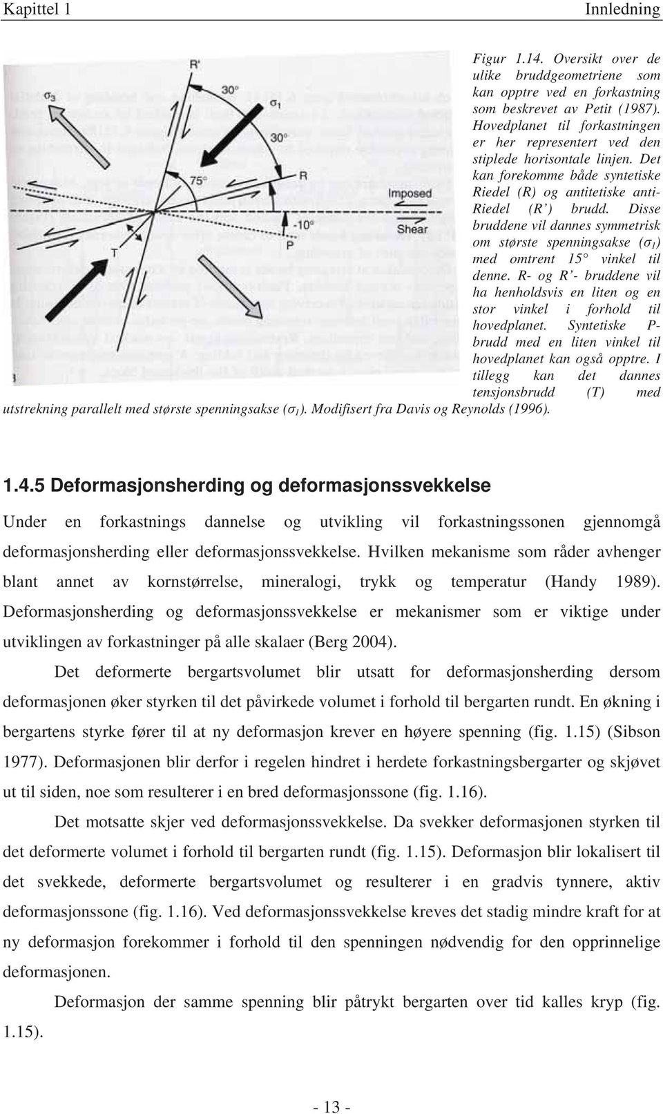 Disse bruddene vil dannes symmetrisk om største spenningsakse ( 1 ) med omtrent 15 vinkel til denne. R- og R - bruddene vil ha henholdsvis en liten og en stor vinkel i forhold til hovedplanet.