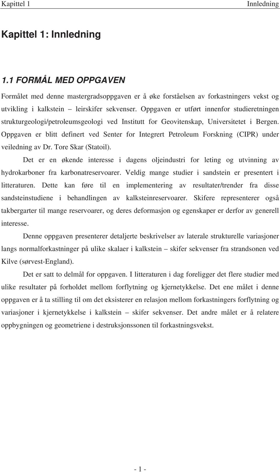 Oppgaven er blitt definert ved Senter for Integrert Petroleum Forskning (CIPR) under veiledning av Dr. Tore Skar (Statoil).