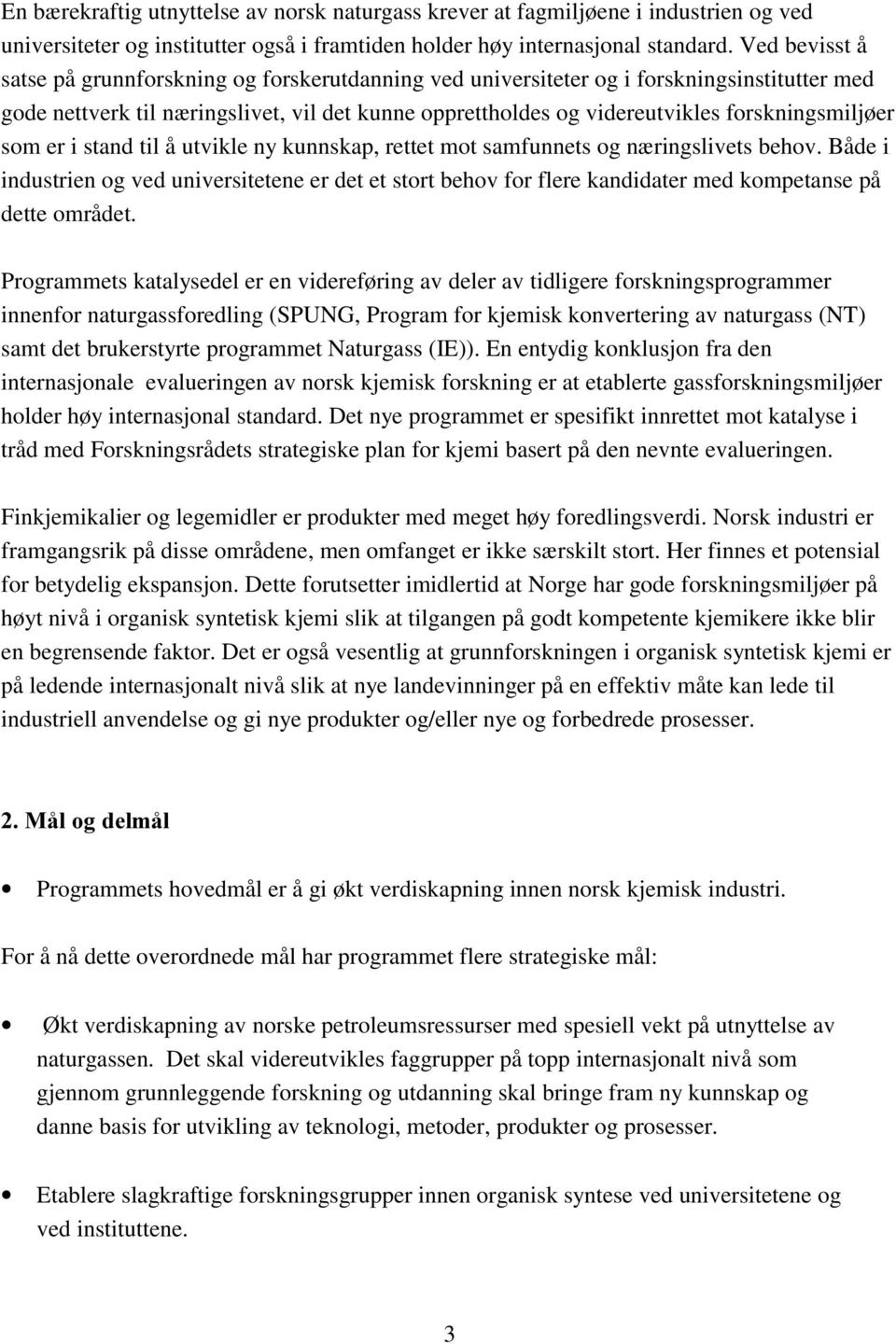 forskningsmiljøer som er i stand til å utvikle ny kunnskap, rettet mot samfunnets og næringslivets behov.