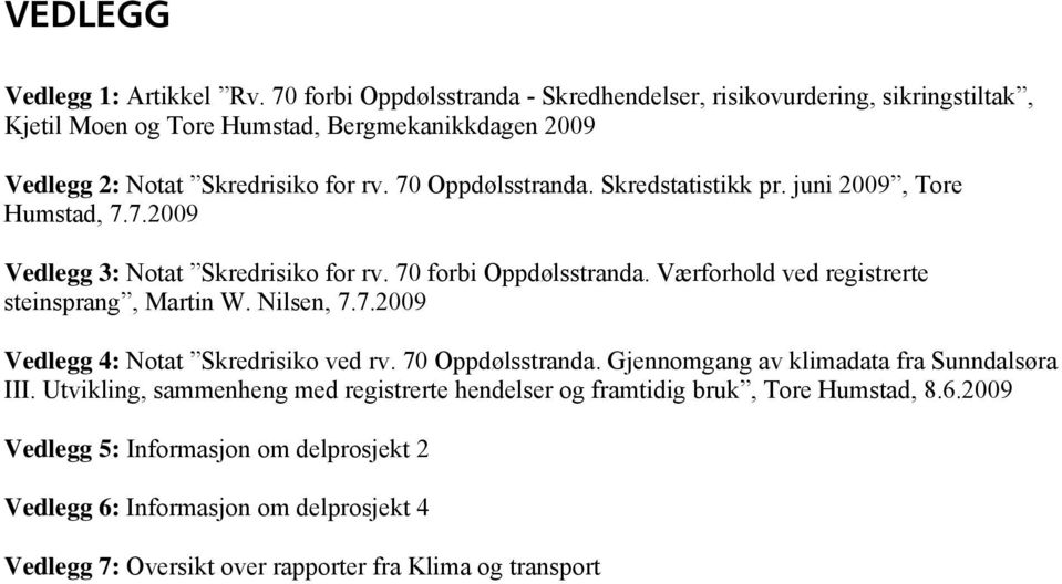 Skredstatistikk pr. juni 2009, Tore Humstad, 7.7.2009 Vedlegg 3: Notat Skredrisiko for rv. 70 forbi Oppdølsstranda. Værforhold ved registrerte steinsprang, Martin W. Nilsen, 7.7.2009 Vedlegg 4: Notat Skredrisiko ved rv.