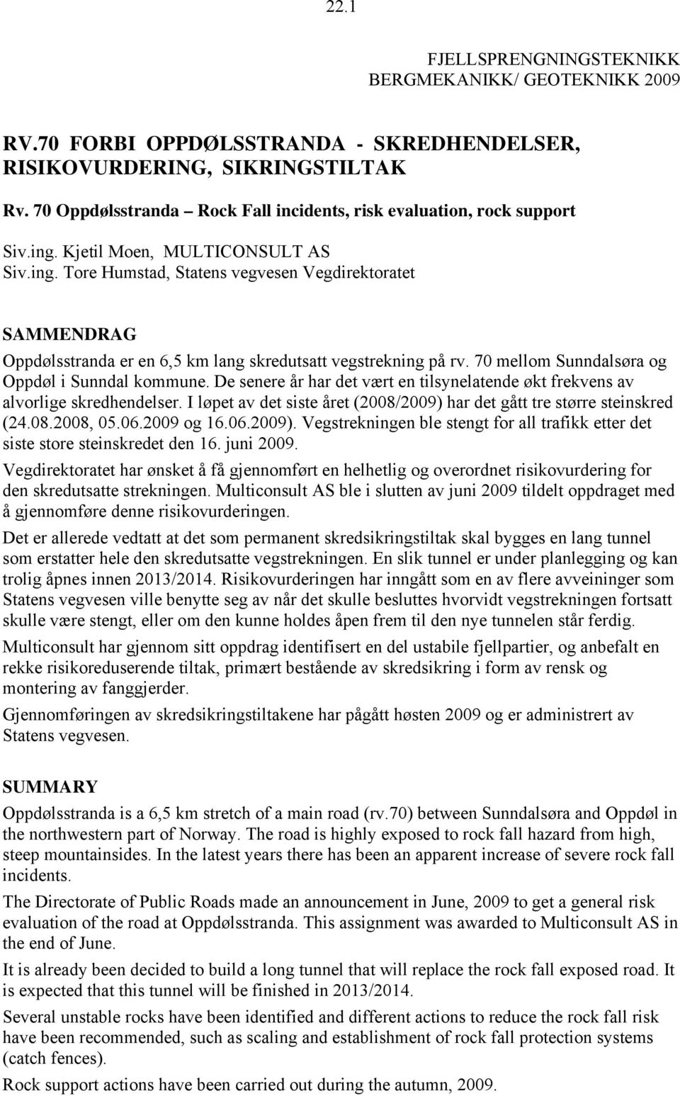 70 mellom Sunndalsøra og Oppdøl i Sunndal kommune. De senere år har det vært en tilsynelatende økt frekvens av alvorlige skredhendelser.