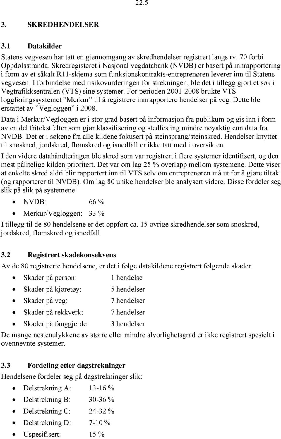 I forbindelse med risikovurderingen for strekningen, ble det i tillegg gjort et søk i Vegtrafikksentralen (VTS) sine systemer.