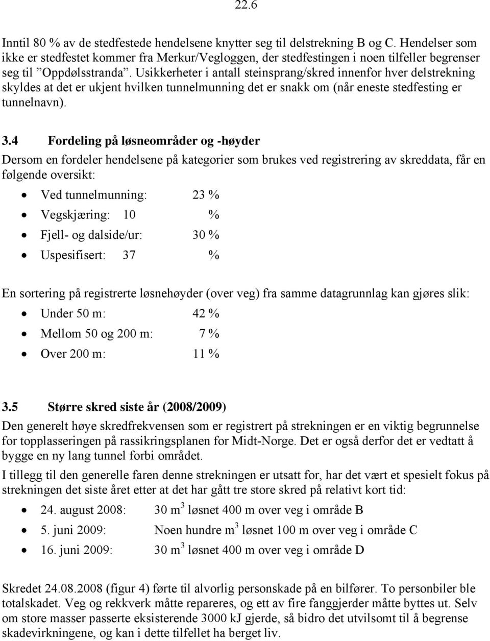 Usikkerheter i antall steinsprang/skred innenfor hver delstrekning skyldes at det er ukjent hvilken tunnelmunning det er snakk om (når eneste stedfesting er tunnelnavn). 3.