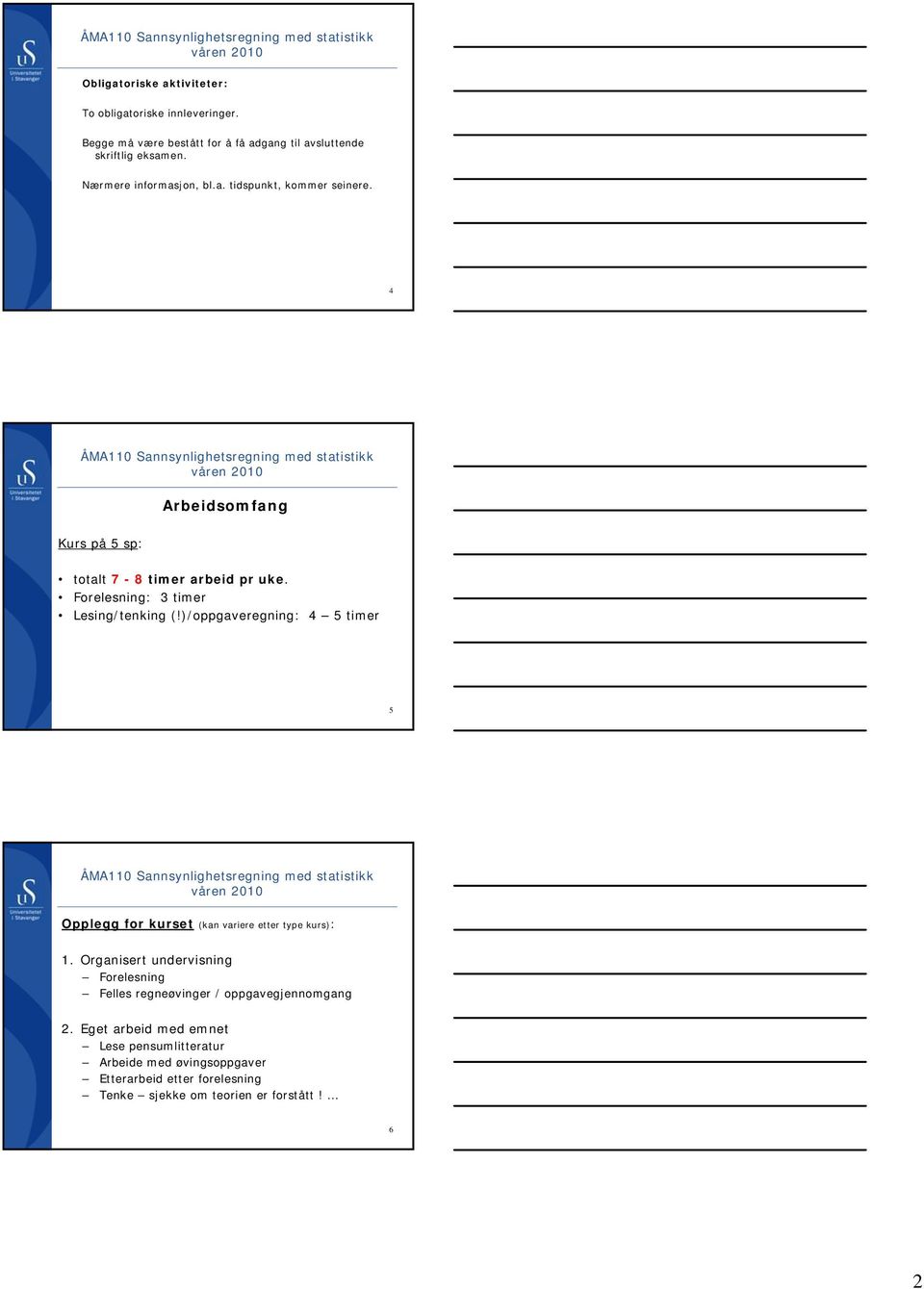 Forelesning: 3 timer Lesing/tenking (!)/oppgaveregning: 4 5 timer 5 ÅMA0 Sannsynlighetsregning med statistikk våren 00 Opplegg for kurset (kan variere etter type kurs):.