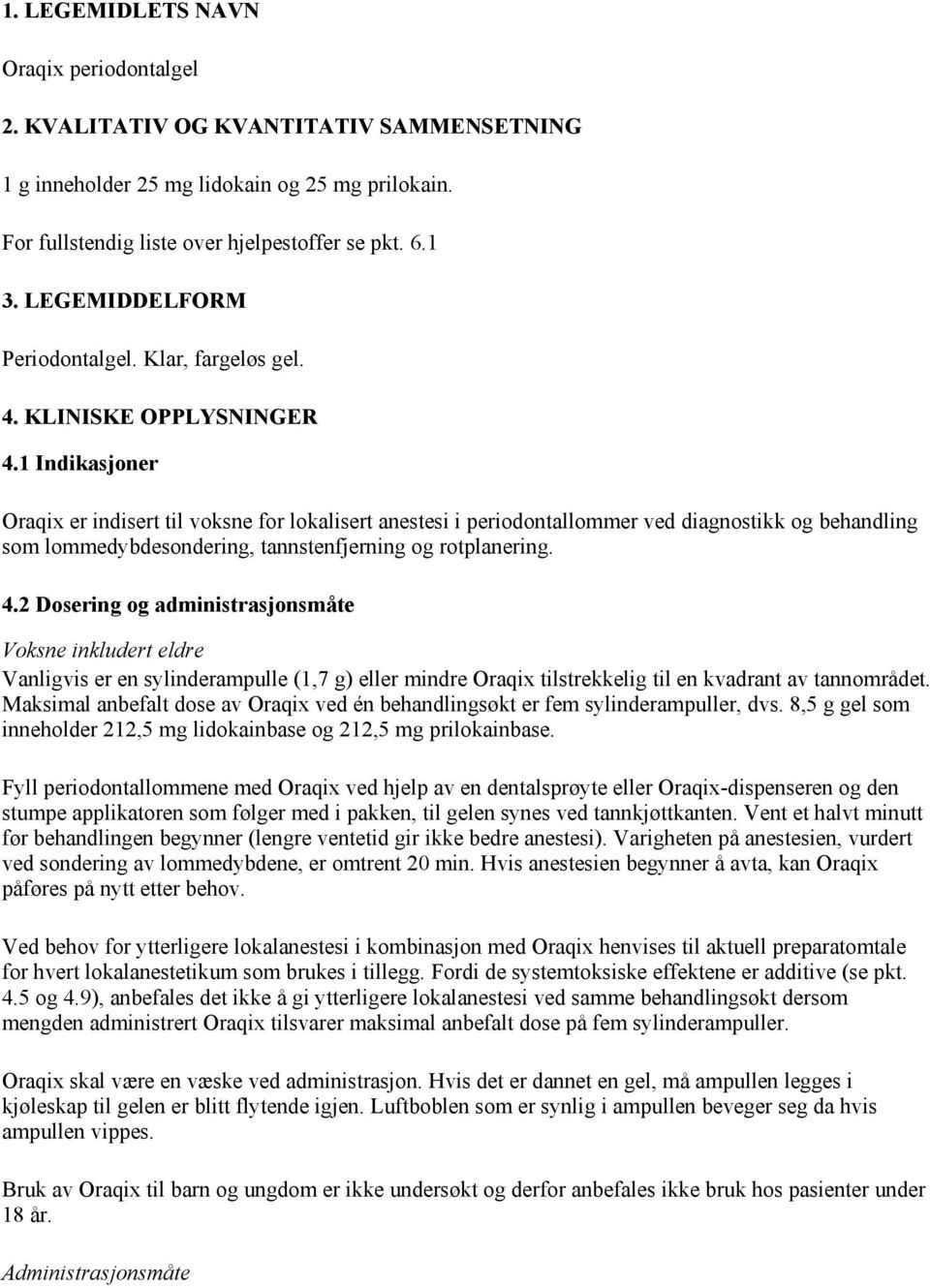 1 Indikasjoner Oraqix er indisert til voksne for lokalisert anestesi i periodontallommer ved diagnostikk og behandling som lommedybdesondering, tannstenfjerning og rotplanering. 4.