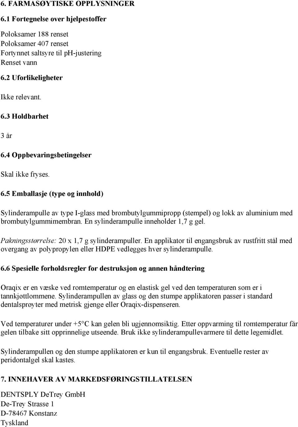 En sylinderampulle inneholder 1,7 g gel. Pakningsstørrelse: 20 x 1,7 g sylinderampuller.