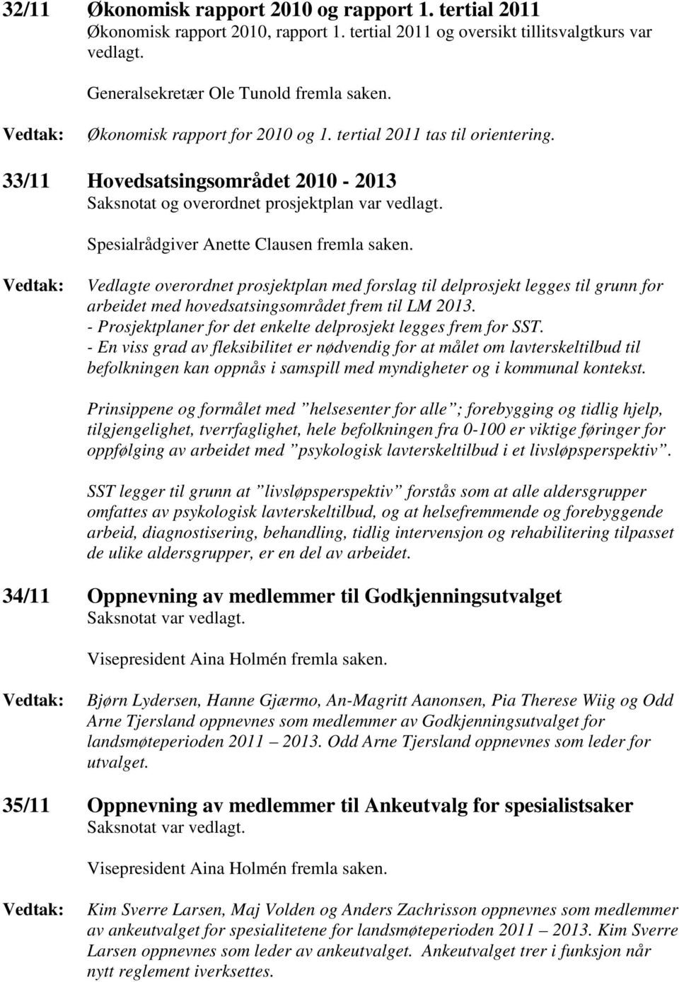 Vedlagte overordnet prosjektplan med forslag til delprosjekt legges til grunn for arbeidet med hovedsatsingsområdet frem til LM 2013. - Prosjektplaner for det enkelte delprosjekt legges frem for SST.